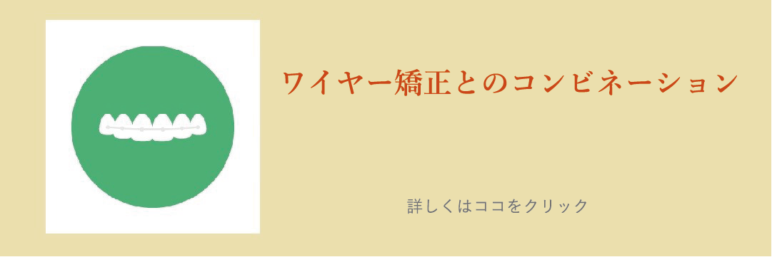 ワイヤー矯正とのコンビネーション「詳しくはココをクリック」